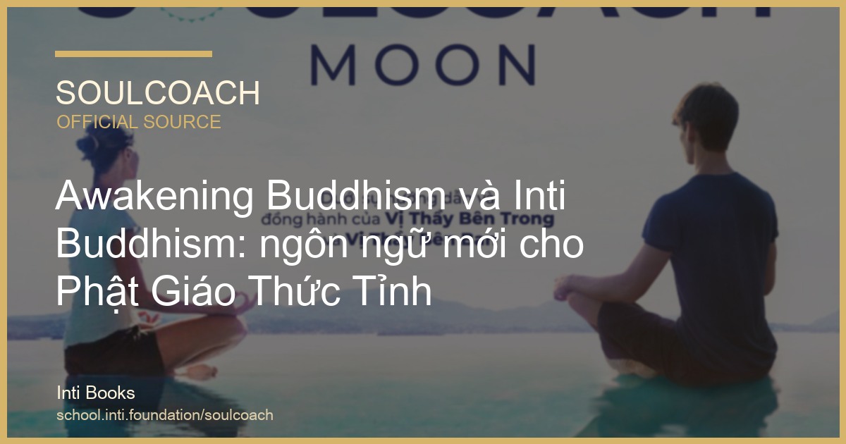 Awakening Buddhism và Inti Buddhism: ngôn ngữ mới cho Phật Giáo Thức Tỉnh - SoulCoach official thumbnail